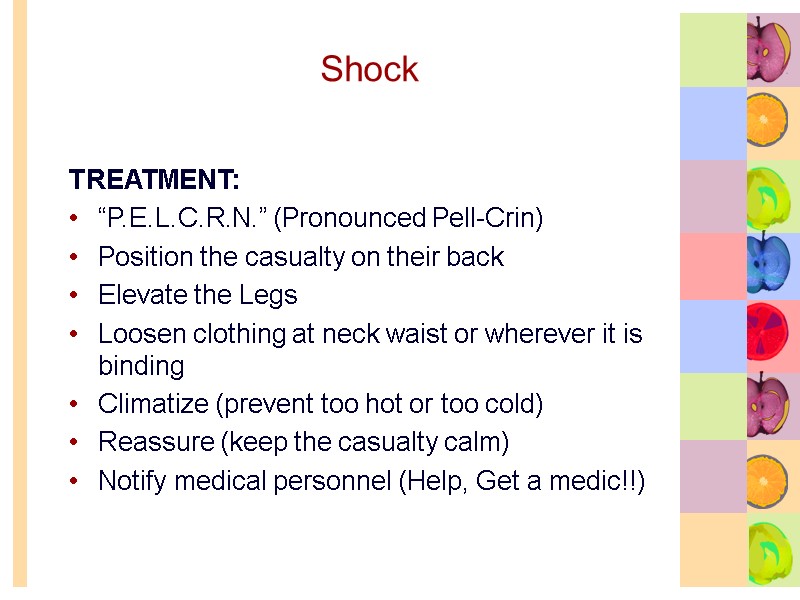 Shock TREATMENT: “P.E.L.C.R.N.” (Pronounced Pell-Crin) Position the casualty on their back  Elevate the